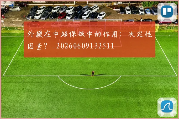 外援在中超保级中的作用:决定性因素?_20260609132511