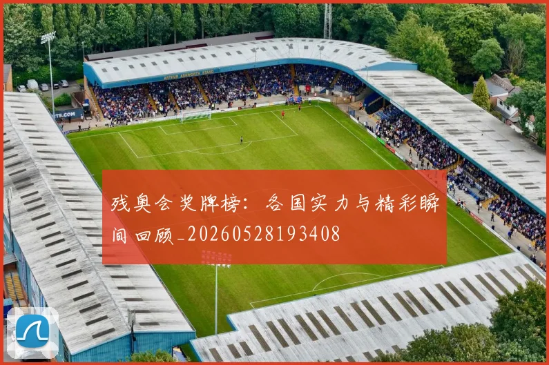 残奥会奖牌榜：各国实力与精彩瞬间回顾_20260528193408